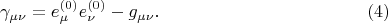 $$
\gamma_{\mu \nu} = e^{(0)}_{\mu} e^{(0)}_{\nu} - g_{\mu \nu}. \eqno(4) 
$$
