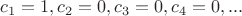$c_1 = 1, c_2 = 0, c_3 = 0, c_4 = 0, ...$