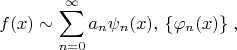 $$f(x)\sim \sum\limits_{n=0}^\infty a_n\psi_n(x),\, \{\varphi_n(x)\}\; ,$$