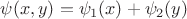 $\psi (x, y) = \psi_1 (x) + \psi_2 (y)$
