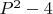 $P^2 - 4$