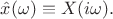 $\hat{x}(\omega)\equiv X(i\omega).$