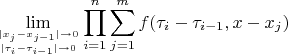 $$
	\lim_{|x_{j}-x_{j-1}|\rightarrow 0 \atop |\tau_{i}-\tau_{i-1}|\rightarrow 0}\prod\limits_{i=1}^{n}\sum\limits_{j=1}^{m}f(\tau_i - \tau_{i-1},x-x_j)
$$