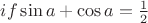 $ if \sin a +\cos a=\frac{1}{2}$