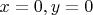 $ x = 0, y = 0 $