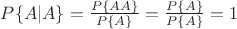 $P\{A|A\}=\frac{P\{AA\}}{P\{A\}}=\frac{P\{A\}}{P\{A\}}=1$