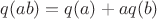$q(ab)=q(a)+aq(b)$