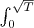 $\int_0^{\sqrt T}$