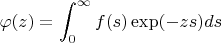 $$\varphi (z)=\int_0^{\infty} f(s)\exp(-z s)ds$$