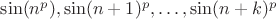 $\sin(n^{p}), \sin(n+1)^{p},\ldots,\sin(n+k)^{p}$