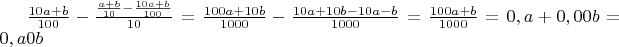 $\frac{10a+b}{100}-\frac{\frac{a+b}{10}-\frac{10a+b}{100}}{10} = \frac{100a+10b}{1000}-\frac{10a+10b-10a-b}{1000} =  \frac{100a+b}{1000} = 0,a + 0,00 b = 0,a 0b$