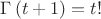 $\Gamma\left(t+1\right)=t!$