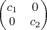 $\begin{pmatrix}c_{1} & 0\\
0 & c_{2}
\end{pmatrix}$