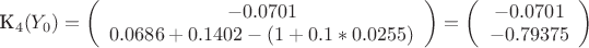 \mathbf{K_{4}(Y_{0})} =
\left( \begin{array}{ccc}
-0.0701 \\
0.0686 + 0.1402 - (1 + 0.1*0.0255) \\
\end{array} \right)
=
\left( \begin{array}{ccc}
-0.0701 \\
-0.79375 \\
\end{array} \right)
$$