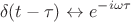 $$\delta(t-\tau)\leftrightarrow e^{-i \omega \tau}$$
