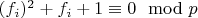 $(f_i)^2 + f_i + 1\equiv 0 \mod p$