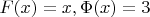 $F(x) = x, \Phi(x) = 3$