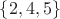 $\lbrace 2, 4, 5 \rbrace$