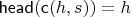 $\mathsf{head}(\mathsf c(h,s)) = h$