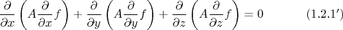 $$\frac{\partial}{\partial x} \left(A \frac{\partial}{\partial x}f\right)+\frac{\partial}{\partial y} \left(A \frac{\partial}{\partial y}f\right)+\frac{\partial}{\partial z} \left(A \frac{\partial}{\partial z}f\right)=0 \eqno(1.2.1')$$