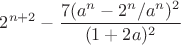 $$2^{n+2}-\frac{7(a^n-2^n/a^n)^2}{(1+2a)^2}$$