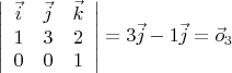 $\left|\begin{array}{ccc} \vec{i}&\vec{j}&\vec{k}\\
1&3&2\\
0&0&1
\end{array}\right|
=3\vec{j}-1\vec{j}=\vec o_3$