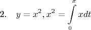 2.~~~$\displaystyle y=x^2, x^2=\int\limits_{0}^{x} xdt$