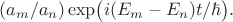 $(a_m/a_n)\exp\bigl(i(E_m-E_n)t/\hbar\bigr).$