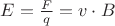 $E = \frac{F}{q} = v \cdot B$