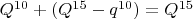 $Q^{10}+(Q^{15}-q^{10}) = Q^{15}$
