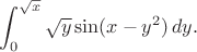 $$
\int_0^{\sqrt{x}} \sqrt{y}\sin(x-y^2)\,dy.
$$