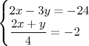 $\begin{cases}2x-3y=-24\\\dfrac{2x+y}{4}=-2\end{cases}$