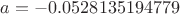 $a=-0.0528135194779$