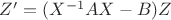 $Z' = (X^{-1}AX - B)Z$
