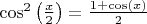$\cos^2\big (\frac{x}{2}\big ) = \frac{1+\cos (x)}{2}$