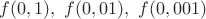 $f(0,1),\ f(0,01),\ f(0,001)$