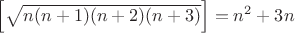 $\Big[\sqrt{n(n+1)(n+2)(n+3)}\Big]=n^2+3n$