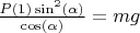 $\frac{P(1)\sin^2(\alpha)}{\cos(\alpha)} = mg$