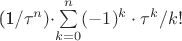 (1/\tau^n)\cdot$$\sum\limits_{k=0}^n \((-1)^k\cdot\tau^k/k!$$