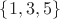 $\left\lbrace 1 ,3, 5 \right\rbrace$