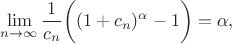 $$\lim_{n \rightarrow \infty}{\dfrac{1}{c_n} \bigg( (1+c_n)^{\alpha} -1 \bigg)} = \alpha,$$