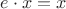 $e \cdot x = x$