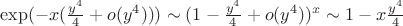 $\exp(-x(\frac{y^4}{4}+o(y^4)))\sim(1-\frac{y^4}{4}+o(y^4))^x\sim 1-x\frac{y^4}{4}$