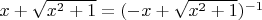 $x+\sqrt{x^2+1}=(-x+\sqrt{x^2+1})^{-1}$