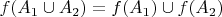 $f(A_1 \cup A_2) = f(A_1) \cup f(A_2)$
