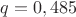 $q=0,485$