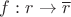 $f: r \to \overline{r}$