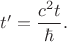 $t'=\dfrac{c^2t}{\hbar}.$