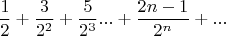 $$ \frac{1}{2} + \frac{3}{2^2} + \frac{5}{2^3} ... + \frac{2n-1}{2^n} + ...$$