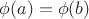 $\phi(a) = \phi(b)$
